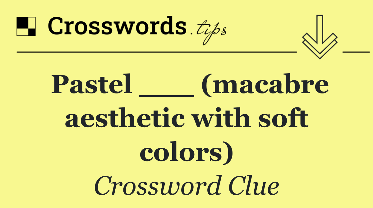 Pastel ___ (macabre aesthetic with soft colors)