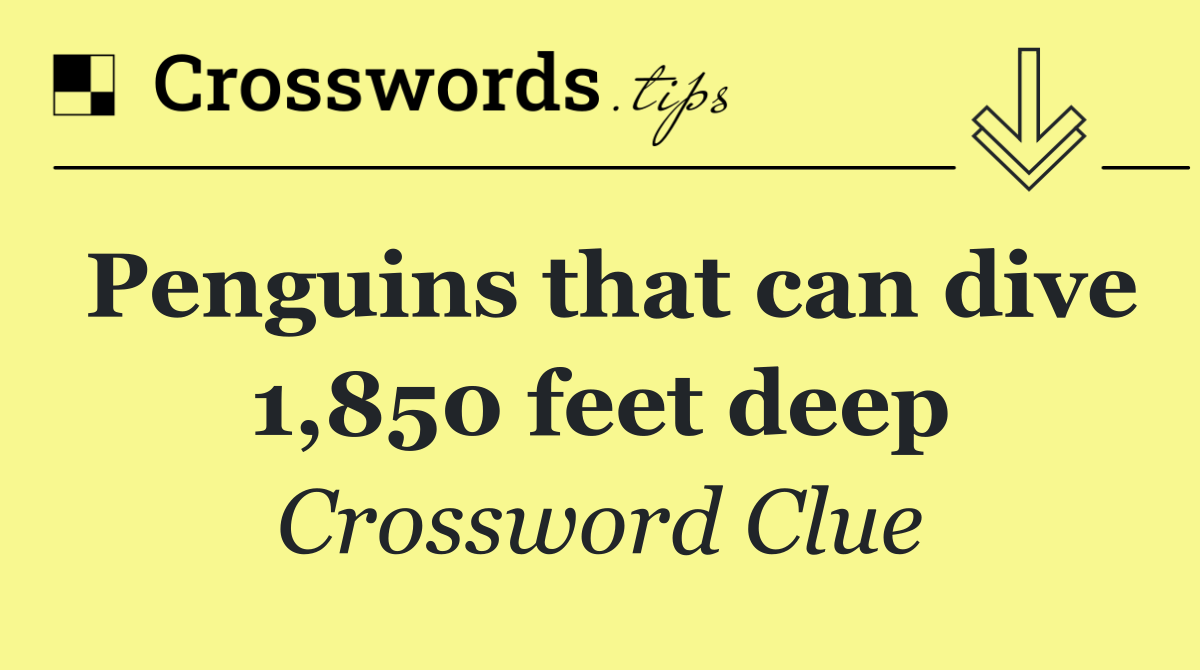 Penguins that can dive 1,850 feet deep