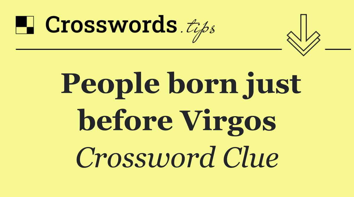 People born just before Virgos