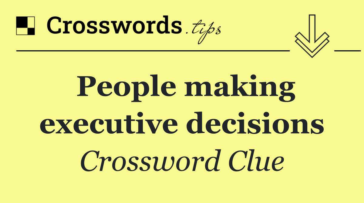 People making executive decisions
