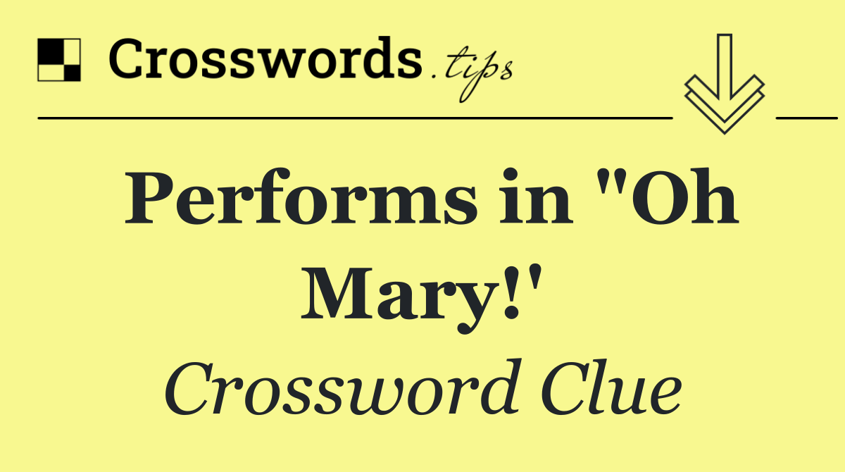 Performs in "Oh Mary!'