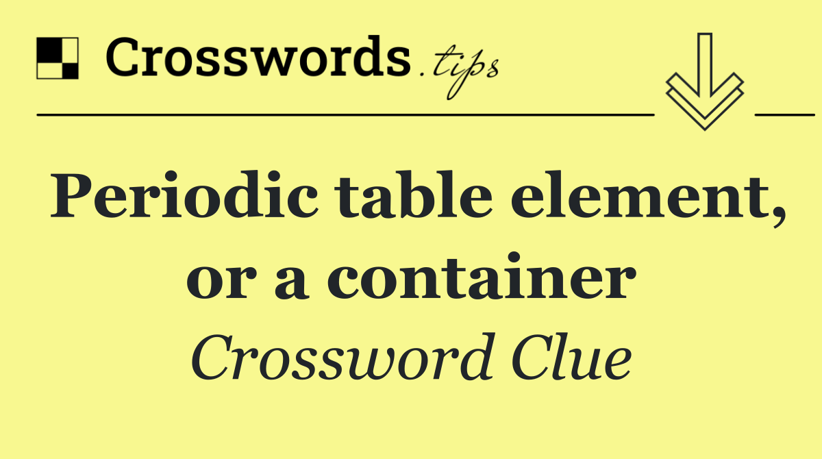 Periodic table element, or a container