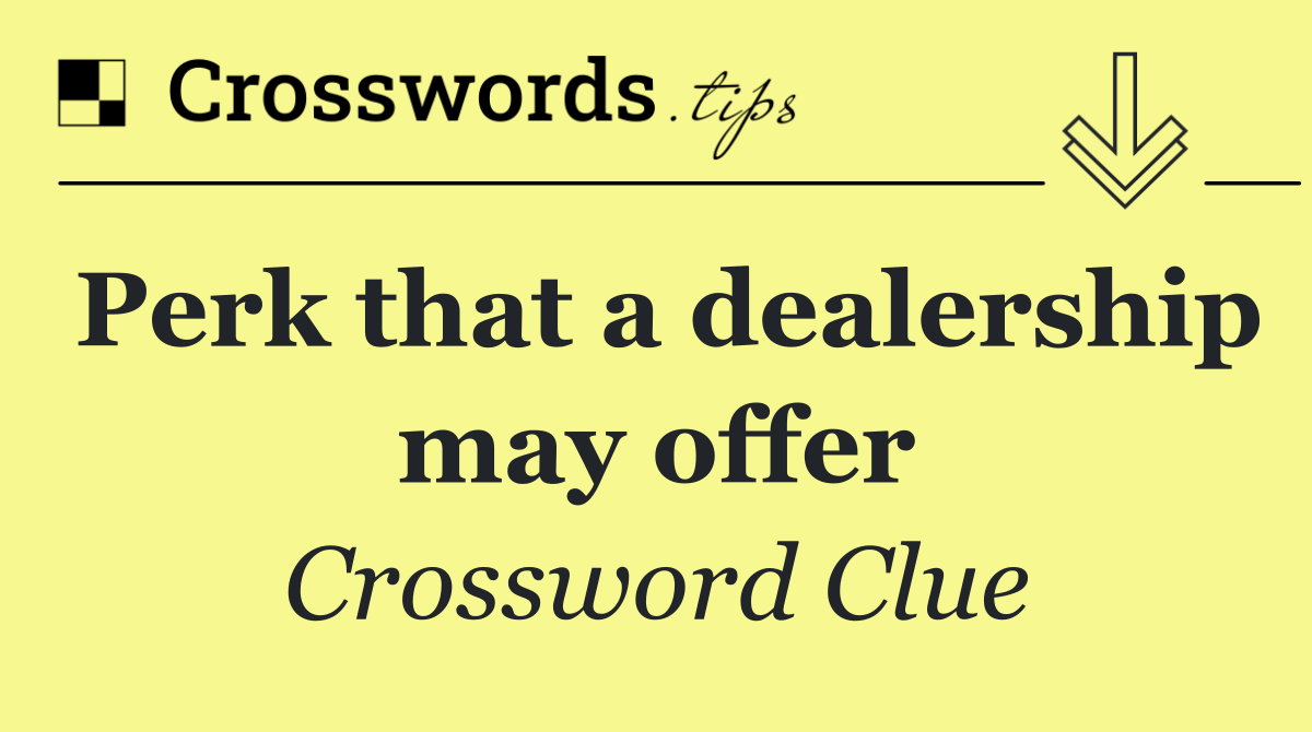 Perk that a dealership may offer