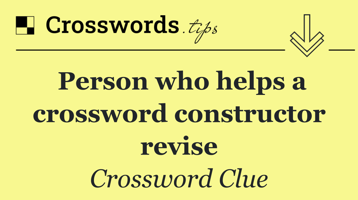 Person who helps a crossword constructor revise