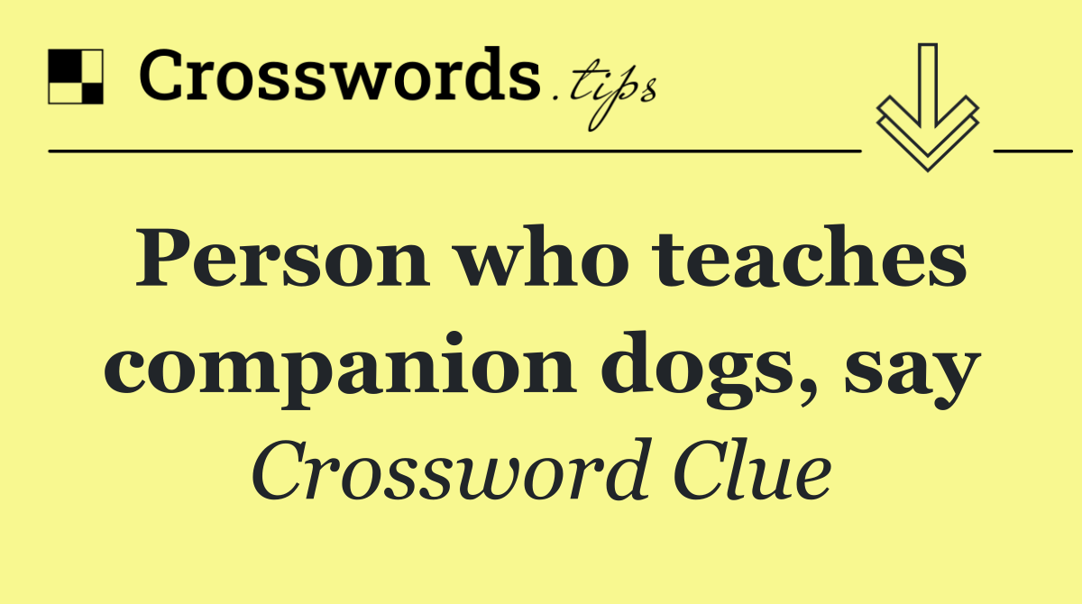 Person who teaches companion dogs, say