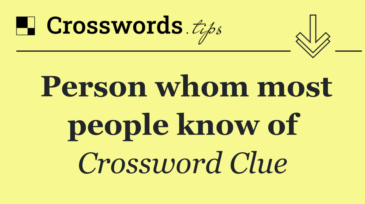 Person whom most people know of