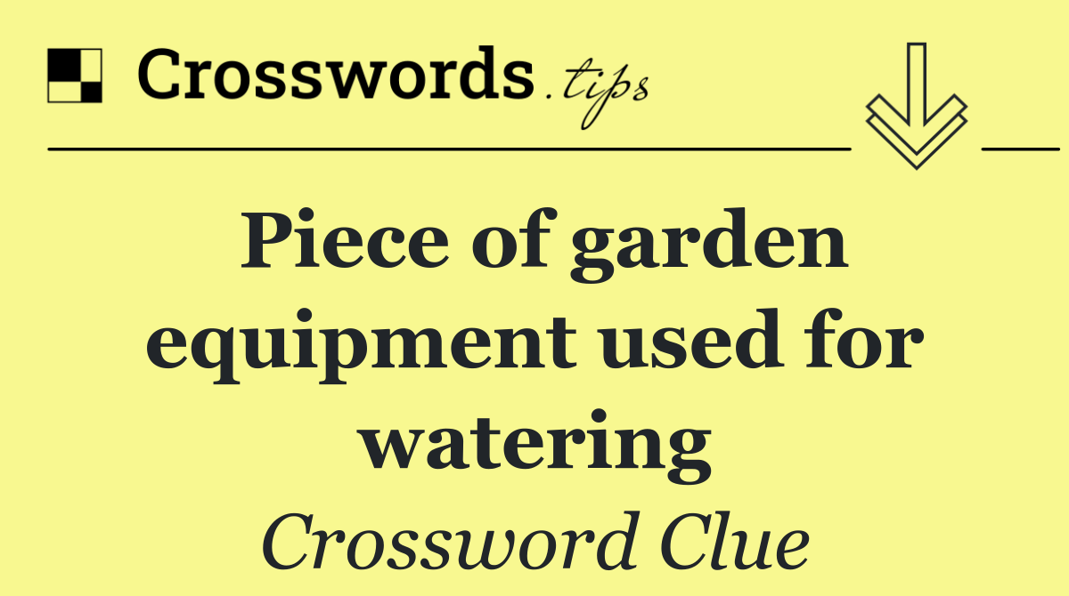 Piece of garden equipment used for watering