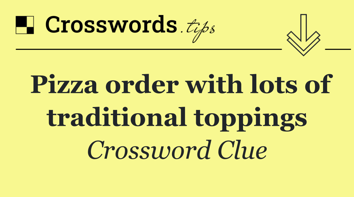 Pizza order with lots of traditional toppings
