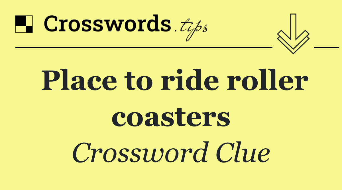 Place to ride roller coasters