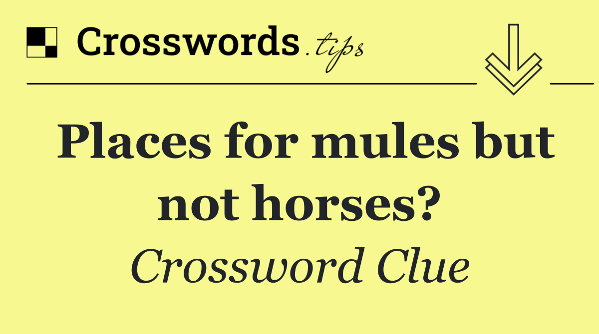 Places for mules but not horses?
