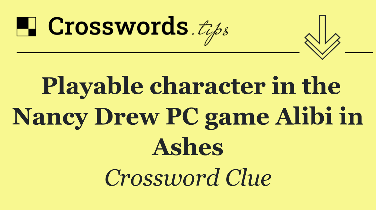 Playable character in the Nancy Drew PC game Alibi in Ashes