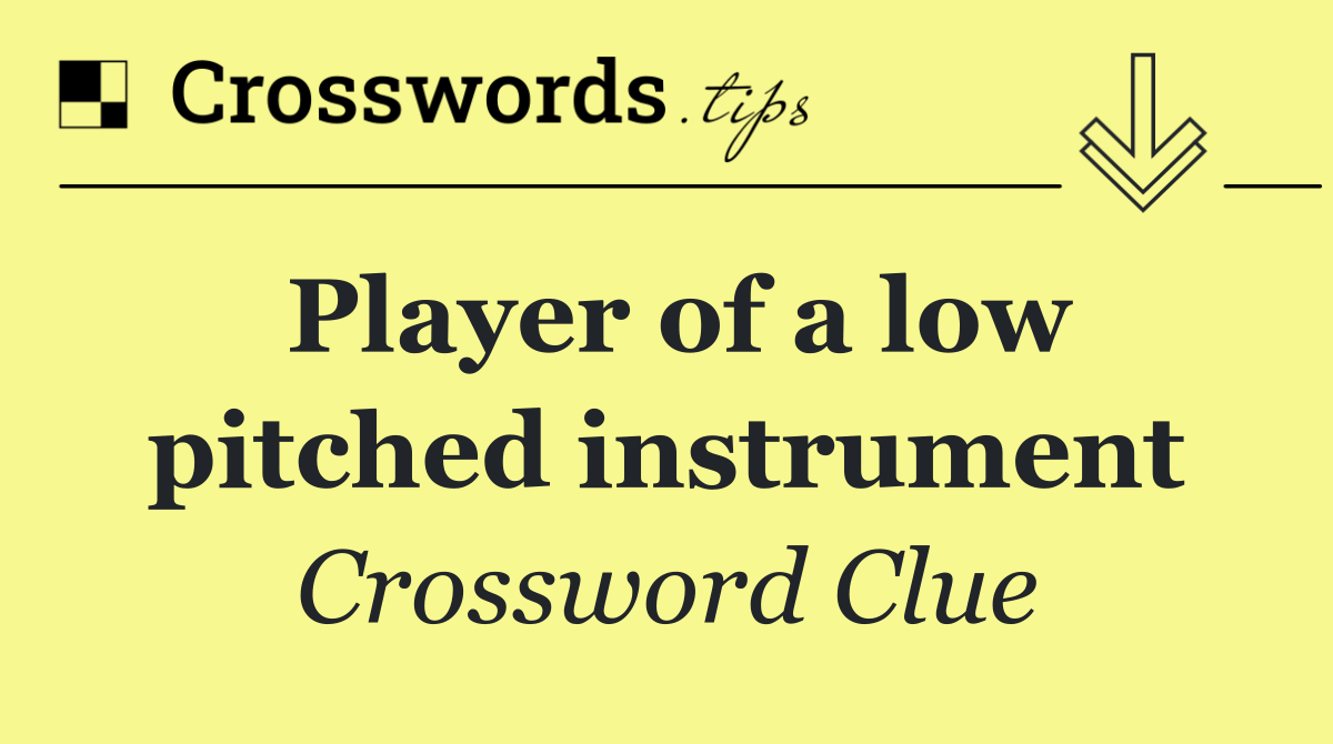 Player of a low pitched instrument
