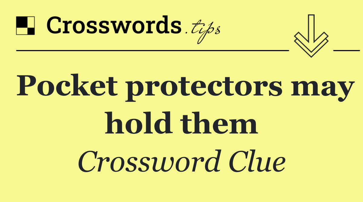 Pocket protectors may hold them