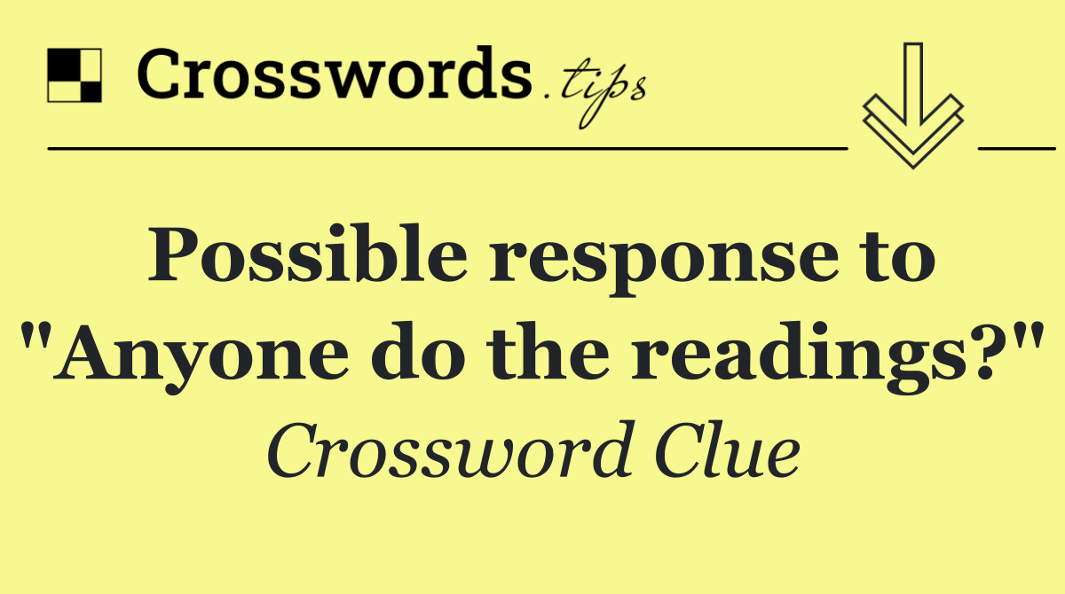 Possible response to "Anyone do the readings?"