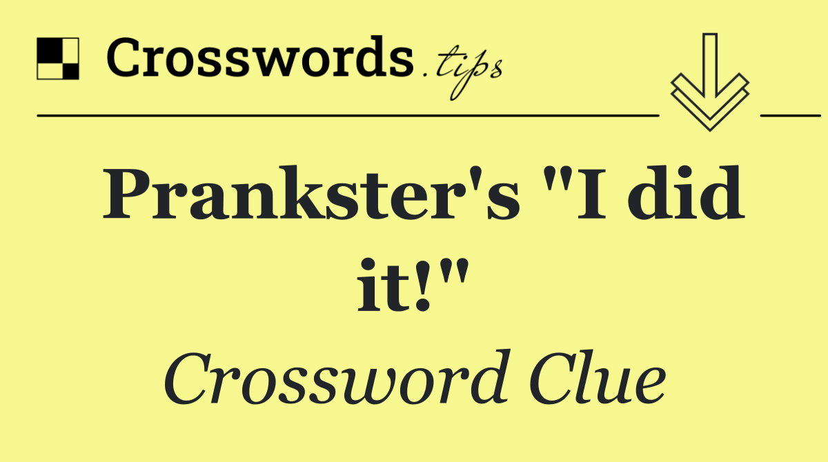 Prankster's "I did it!"