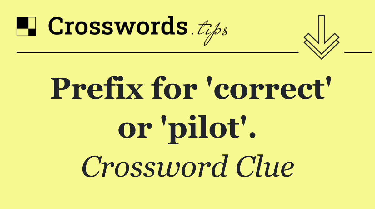 Prefix for 'correct' or 'pilot'.
