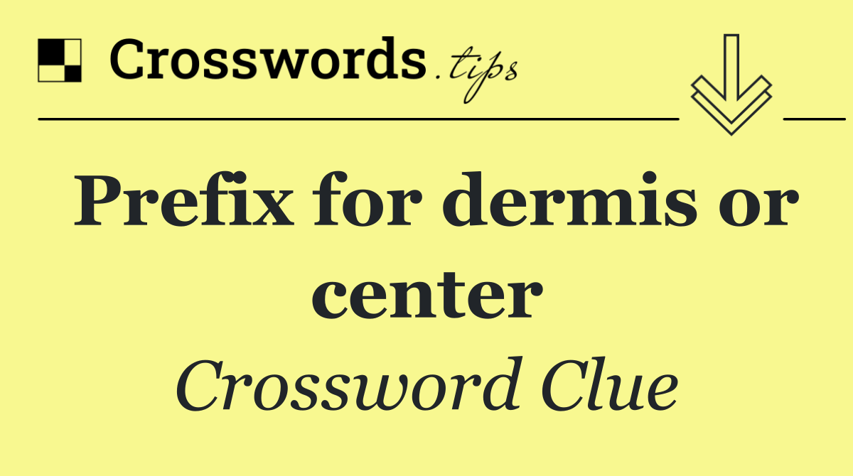 Prefix for dermis or center