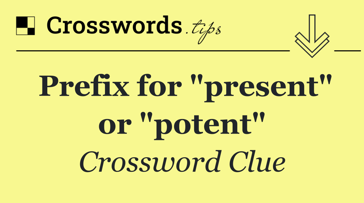 Prefix for "present" or "potent"