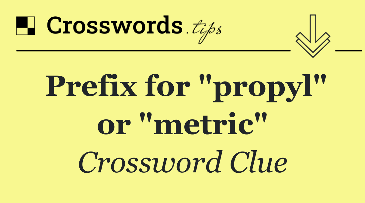 Prefix for "propyl" or "metric"