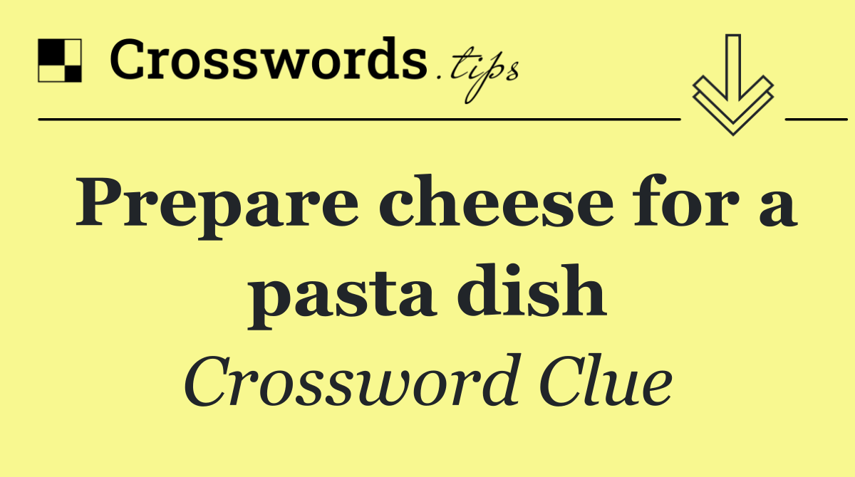 Prepare cheese for a pasta dish
