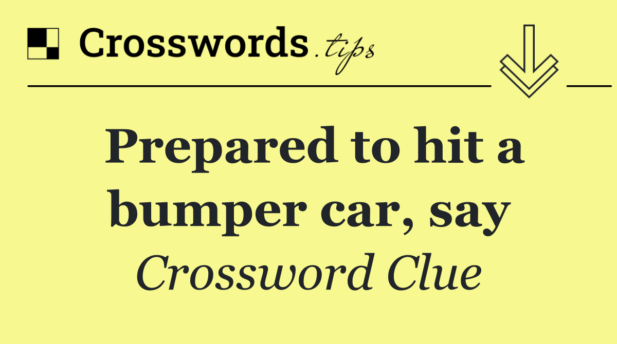 Prepared to hit a bumper car, say