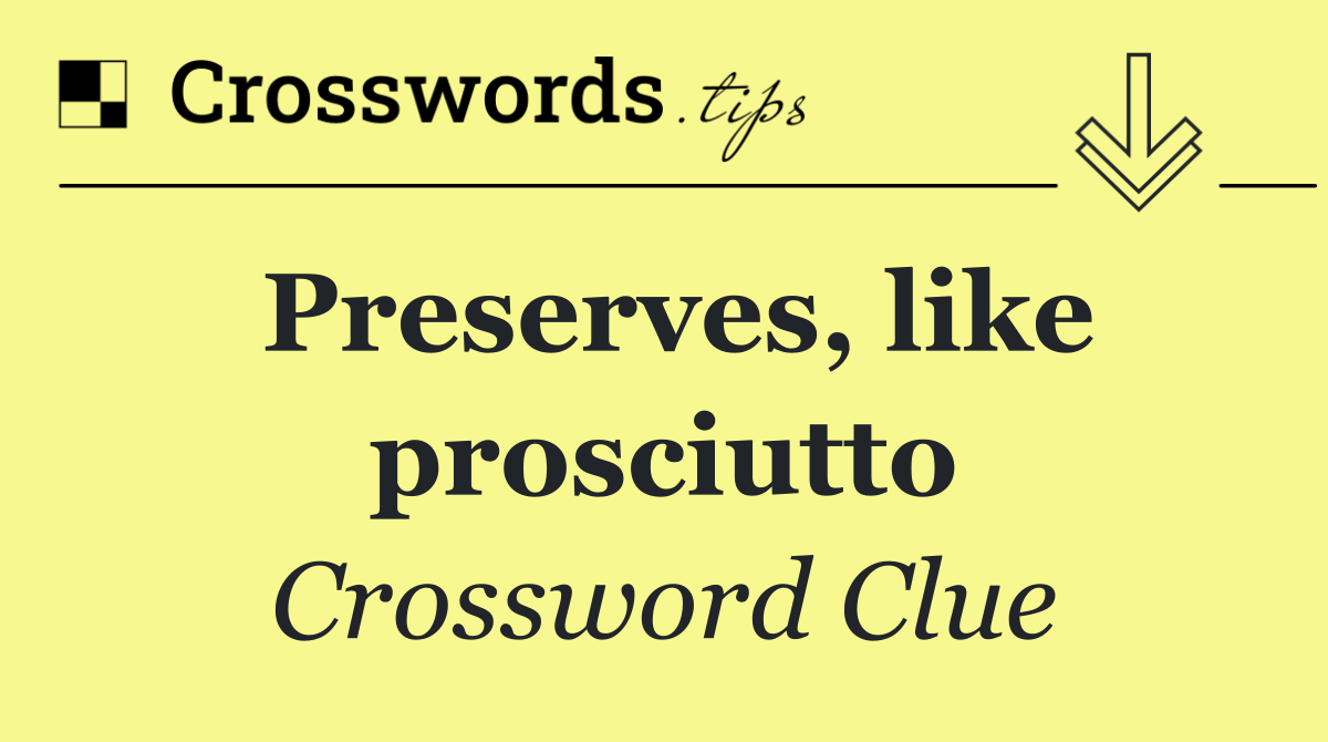 Preserves, like prosciutto
