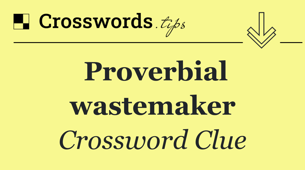 Proverbial wastemaker