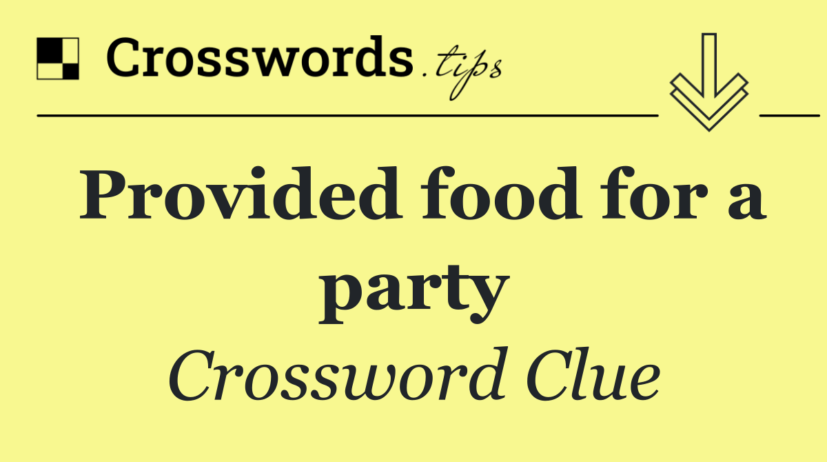 Provided food for a party