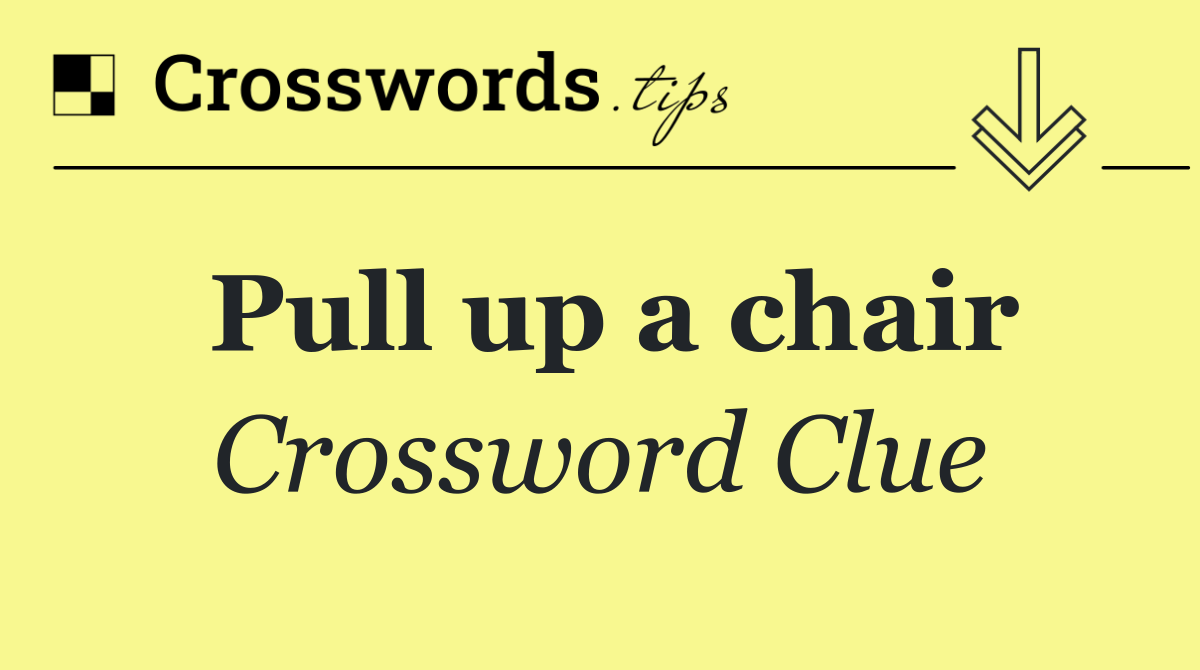 Pull up a chair