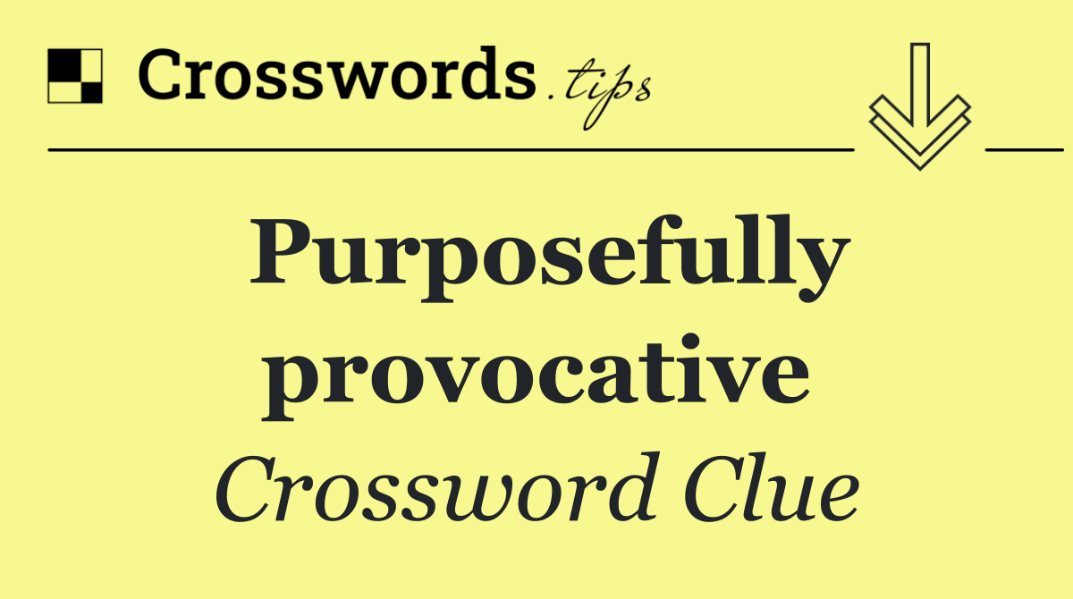 Purposefully provocative