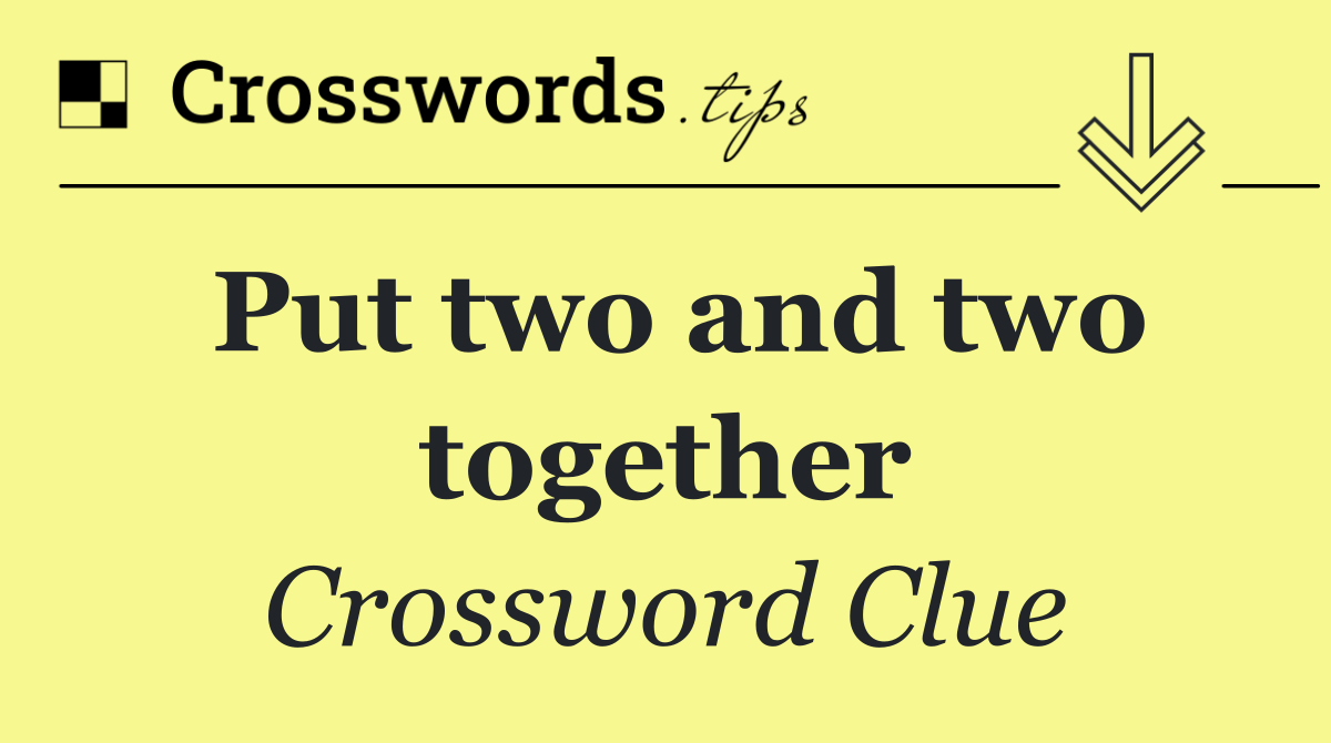 Put two and two together