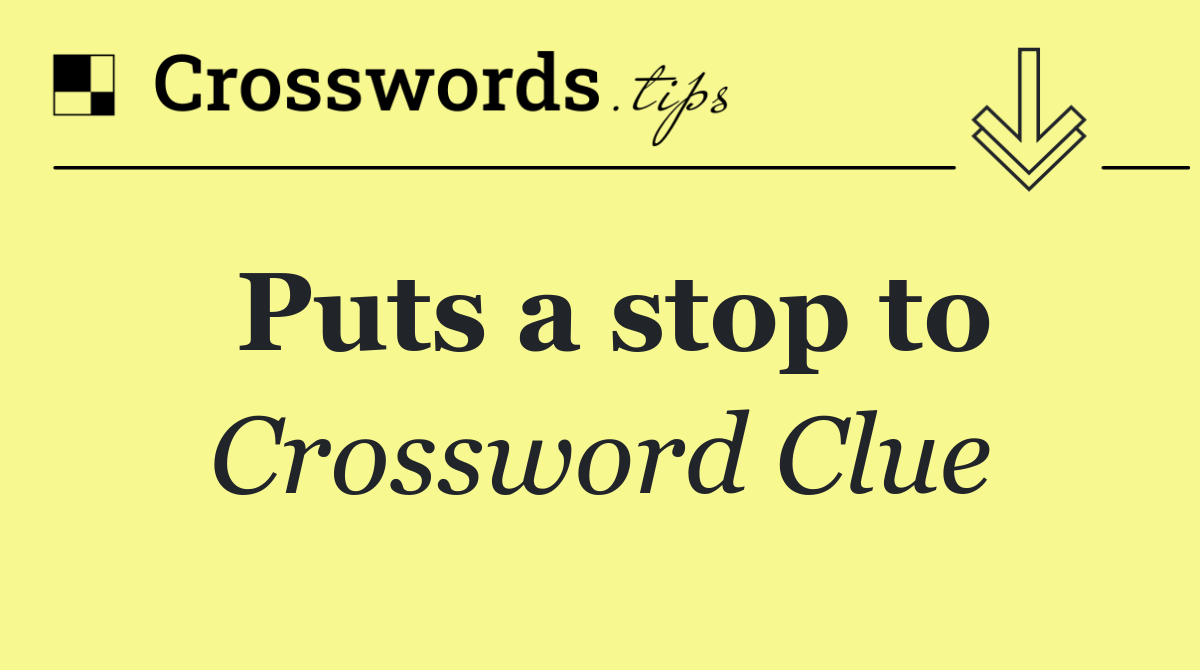 Puts a stop to