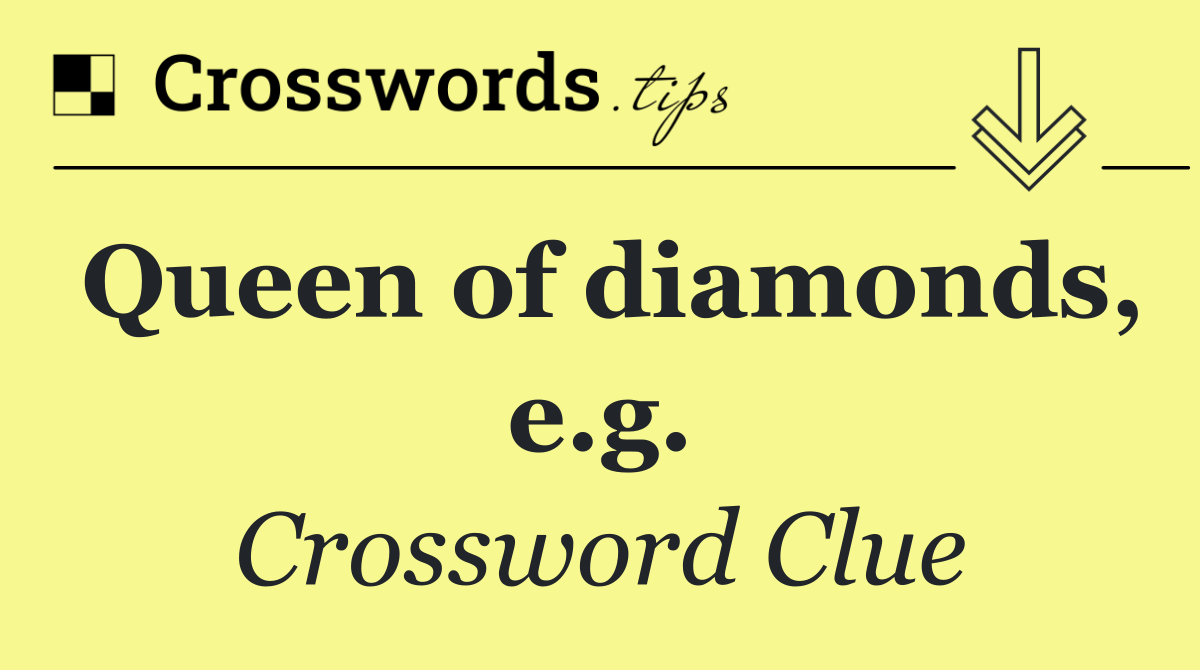 Queen of diamonds, e.g.
