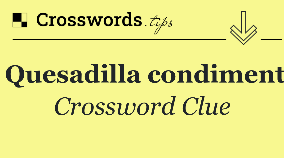 Quesadilla condiment