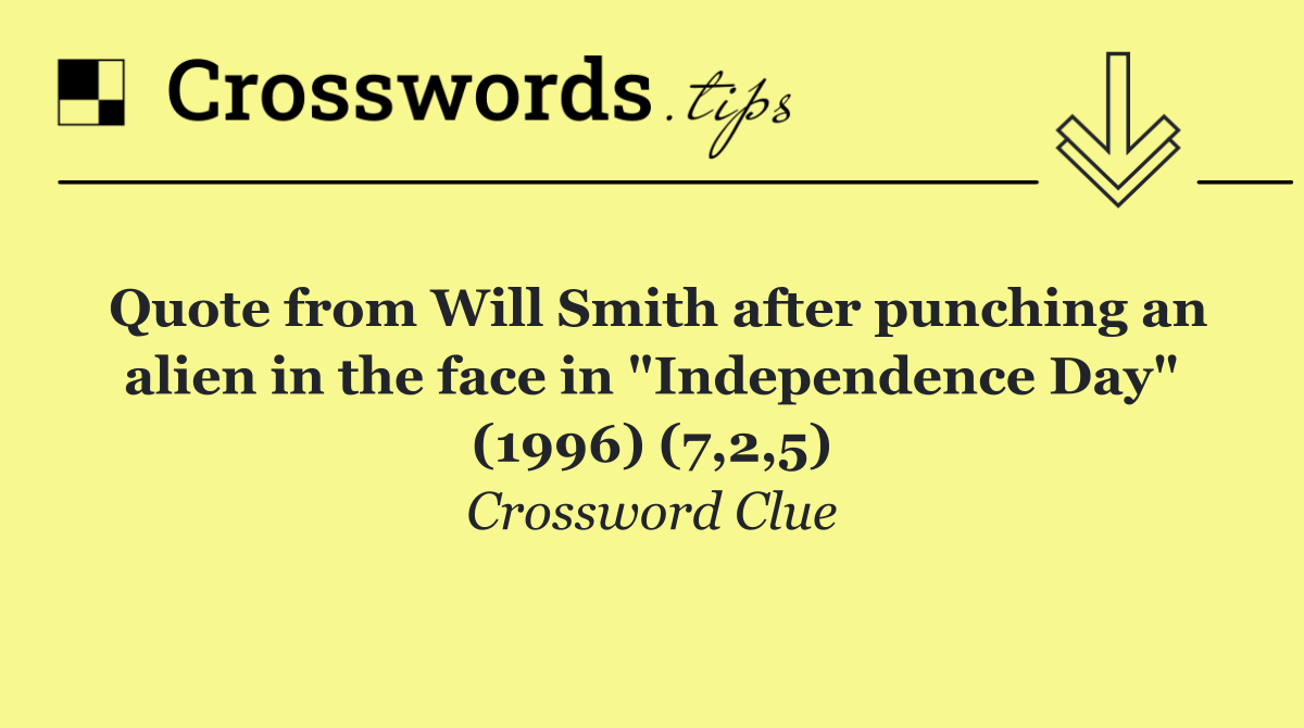 Quote from Will Smith after punching an alien in the face in "Independence Day" (1996) (7,2,5)