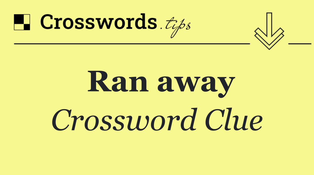 Ran away