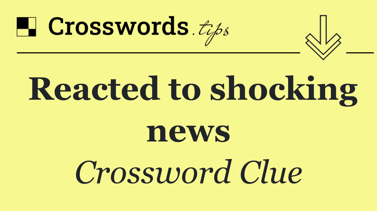 Reacted to shocking news