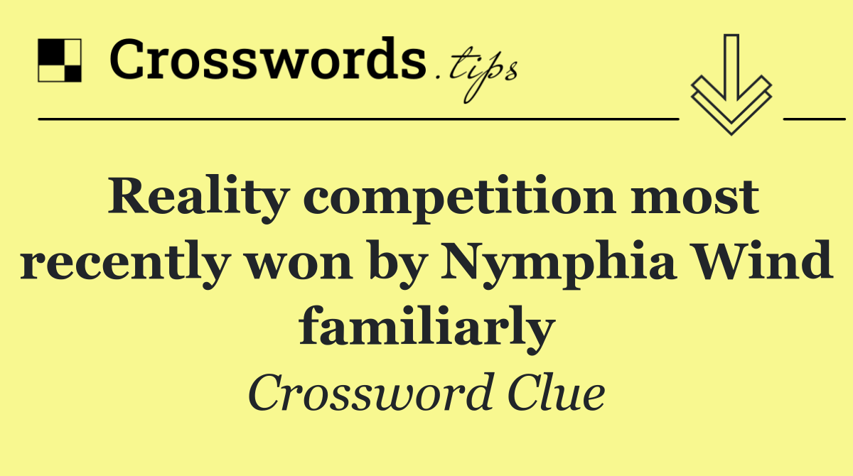 Reality competition most recently won by Nymphia Wind familiarly