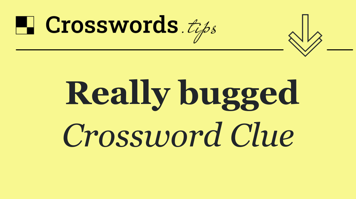 Really bugged