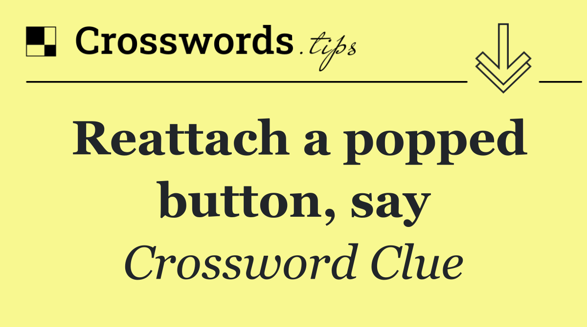 Reattach a popped button, say