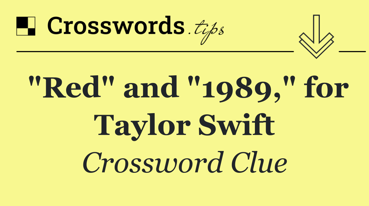 "Red" and "1989," for Taylor Swift