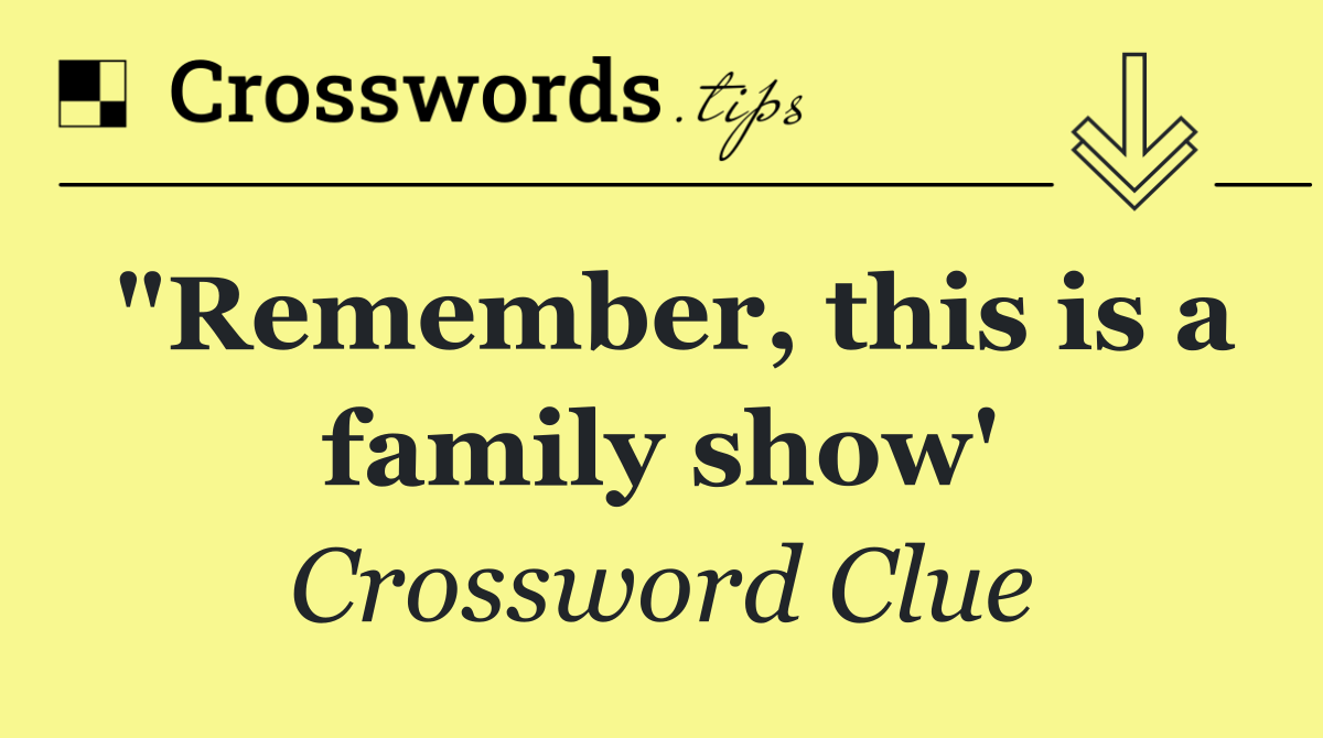 "Remember, this is a family show'