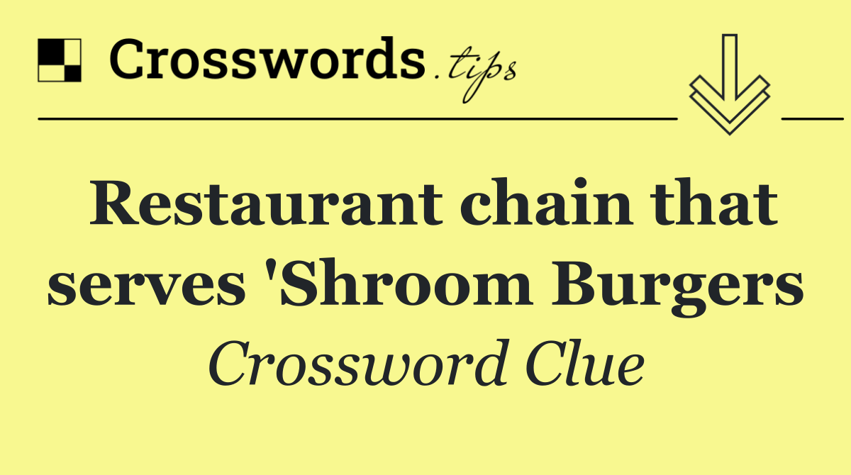 Restaurant chain that serves 'Shroom Burgers
