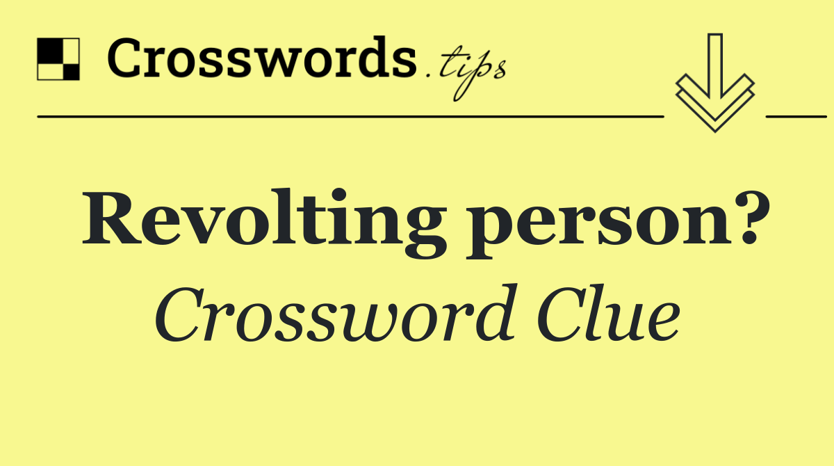Revolting person?