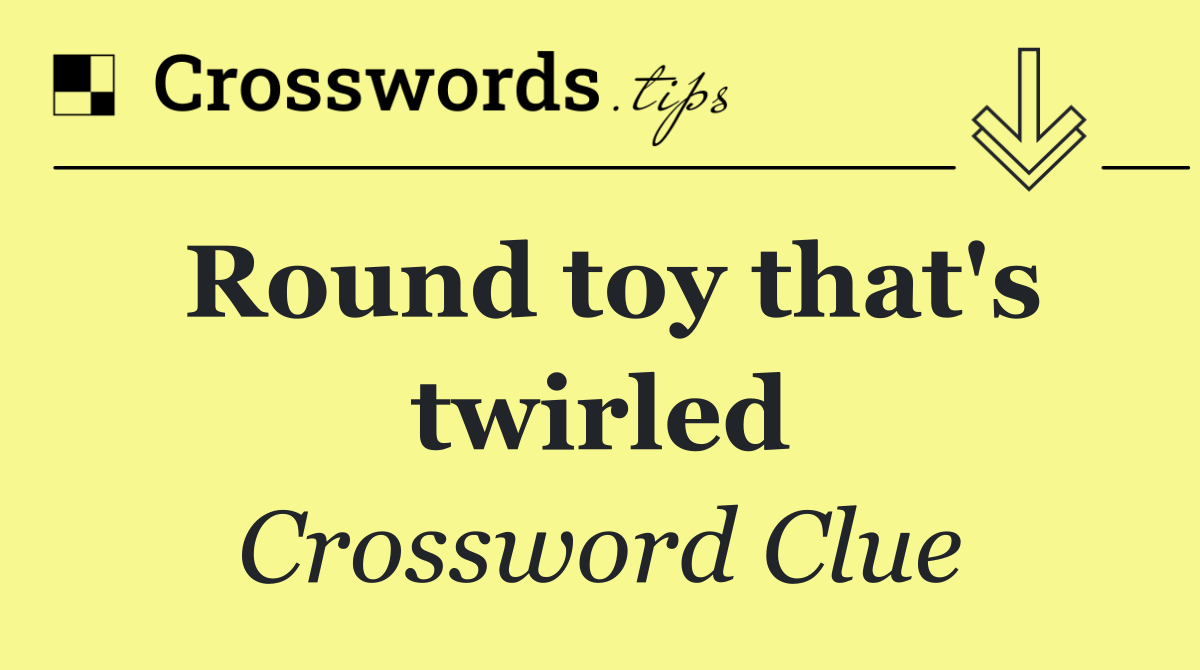 Round toy that's twirled