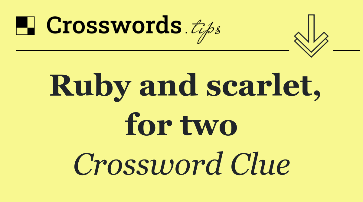 Ruby and scarlet, for two