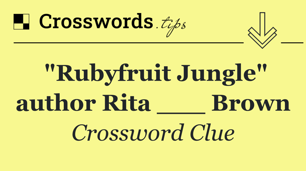 "Rubyfruit Jungle" author Rita ___ Brown