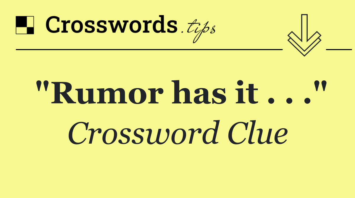 "Rumor has it . . ."