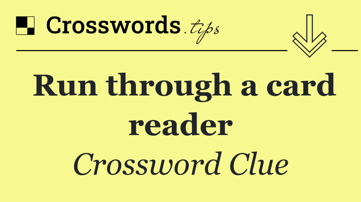 Run through a card reader