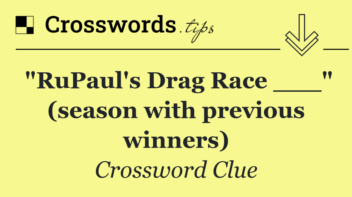 "RuPaul's Drag Race ___" (season with previous winners)